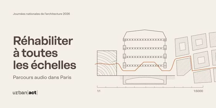 Réhabiliter à toutes les échelles, un parcours audio dans Paris