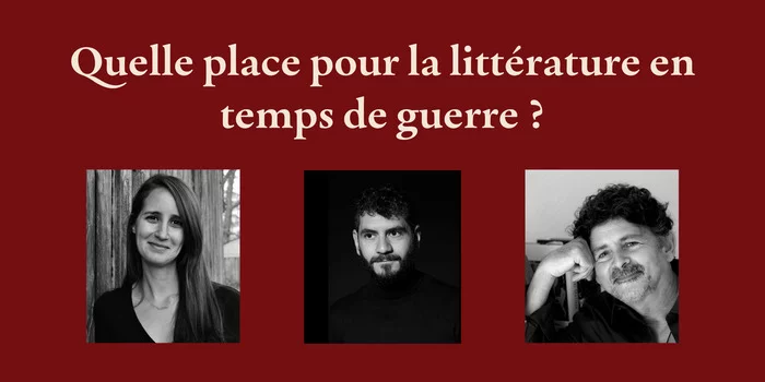 Table ronde : QUELLE PLACE POUR LA LITTÉRATURE EN TEMPS DE GUERRE ?