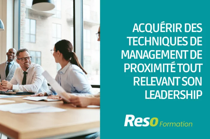 ACQUERIR DES TECHNIQUES DE MANAGEMENT DE PROXIMITE TOUT EN RELEVANT SON LEADERSHIP