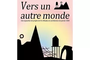 Vers un autre monde - Exposition de projets de fin d'études en architecture