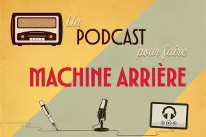 Un podcast pour faire machine arrière