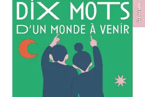 Dis-moi, dix mots, d'un monde à venir