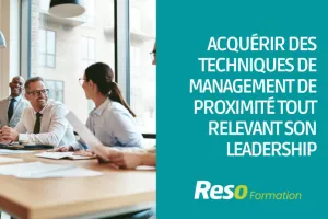 ACQUERIR DES TECHNIQUES DE MANAGEMENT DE PROXIMITE TOUT EN RELEVANT SON LEADERSHIP