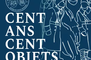 Cent ans, cent objets : une exposition temporaire anniversaire