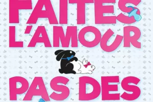 FAITES L’AMOUR, PAS DES GOSSES